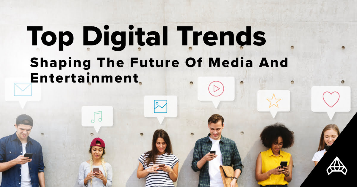 Top Digital Trends Shaping The Future of Media and Entertainment