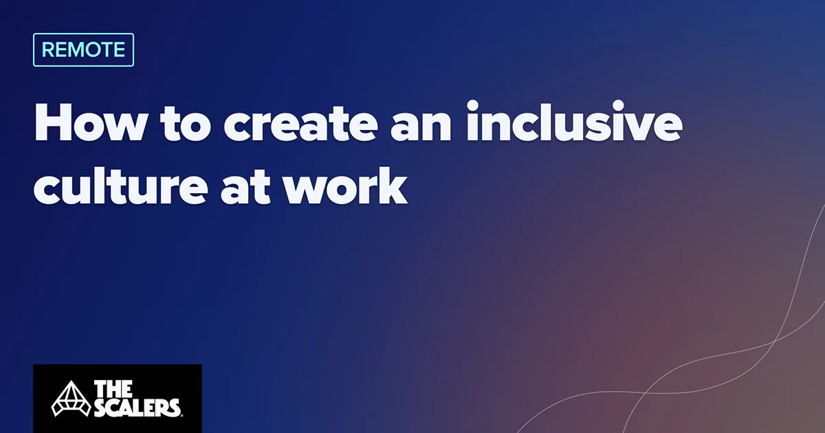 How to Create an Inclusive Culture at Work | The Scalers