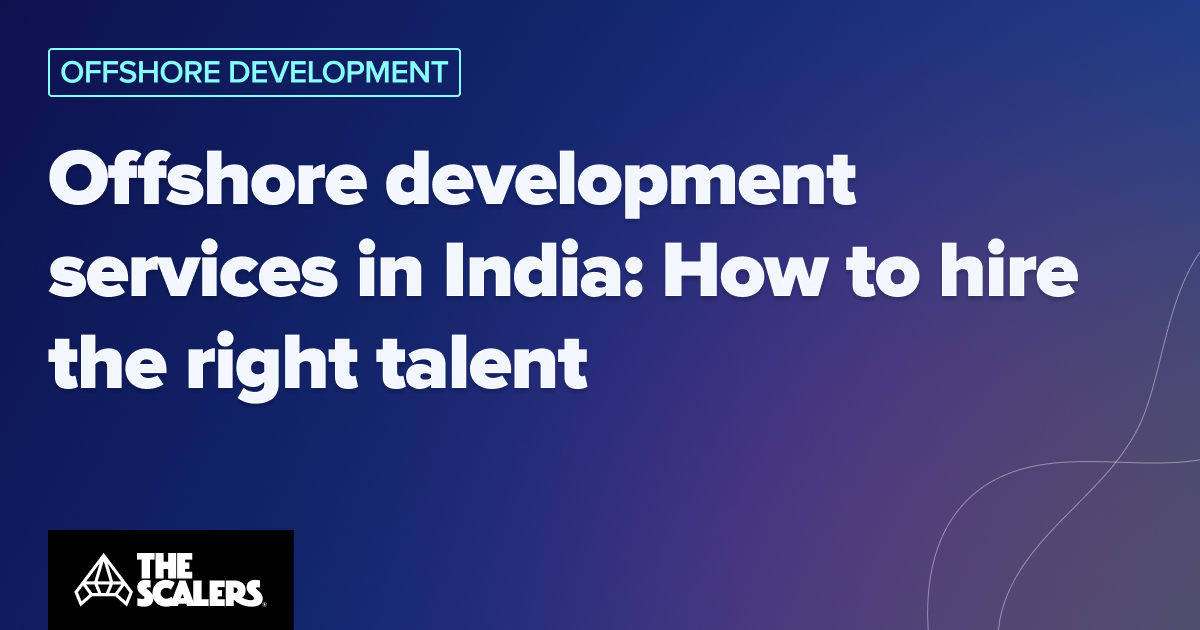 Offshore Development Services in India: How to Hire the Right Talent