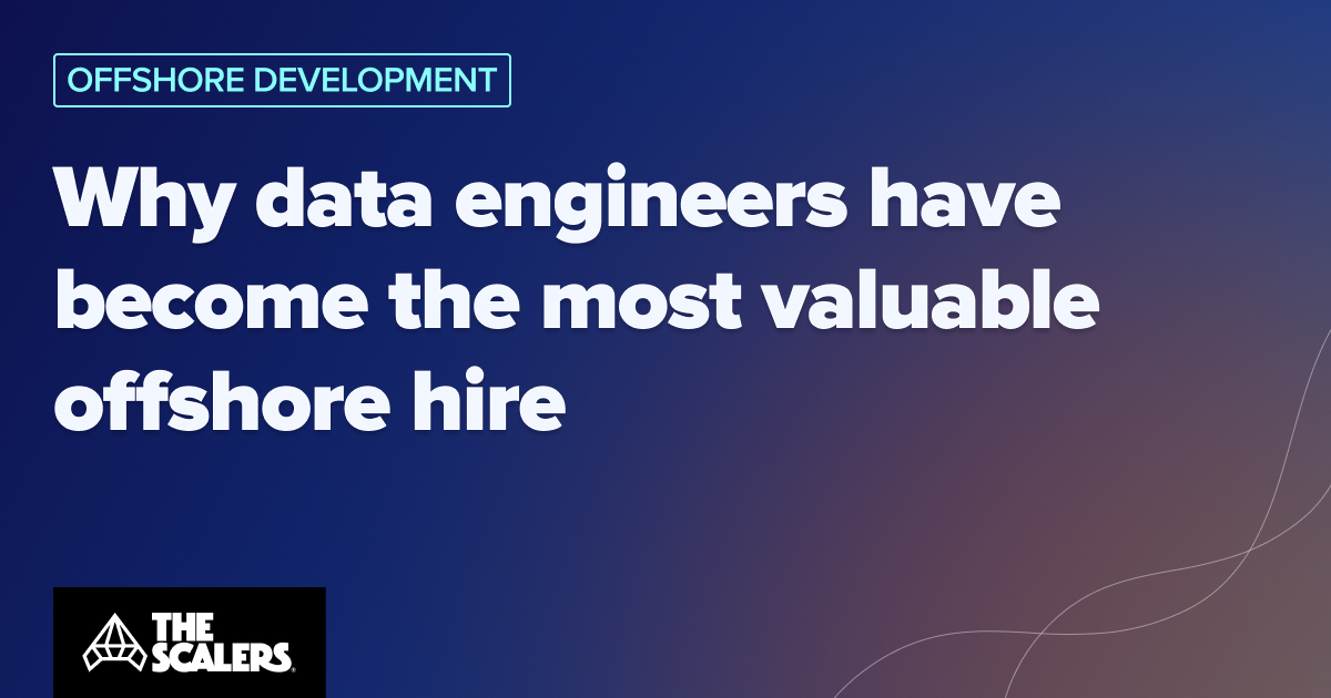 Why Data Engineers Have Become the Most Valuable Offshore Hire
